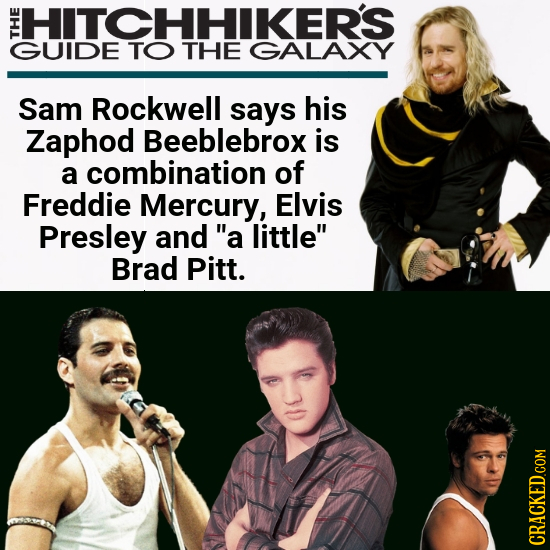HITCHHIKERS THE GUIDE TO THE GALAXY Sam Rockwell says his Zaphod Beeblebrox is a combination of Freddie Mercury, Elvis Presley and a little Brad Pit