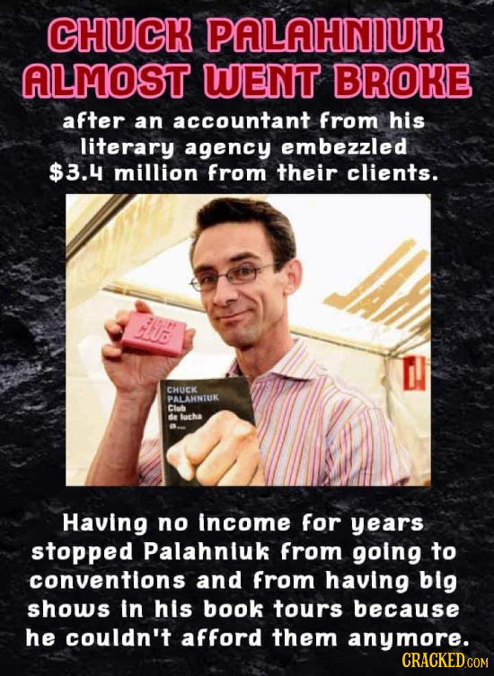 CHUCK PALAHNIUK ALMOST WENT BROKE after an accountant from his literary agency embezzled $3.4 million from their clients. CUB CHUCK PALAHNIUK Club de