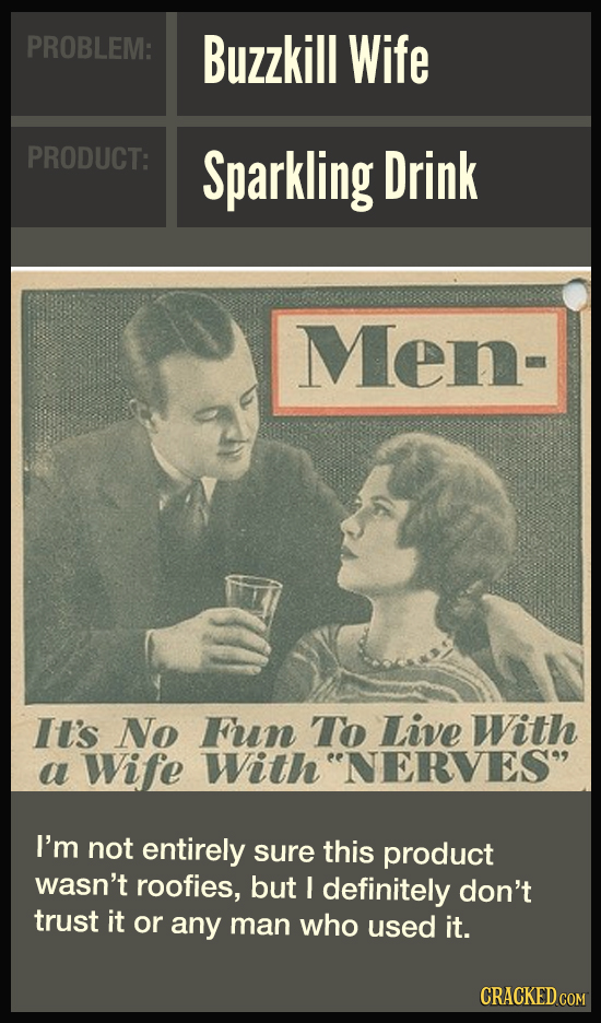 PROBLEM: Buzzkill Wife PRODUCT: Sparkling Drink Men- It's No Fun To Live With a Wife With NERVES I'm not entirely sure this product wasn't roofies,