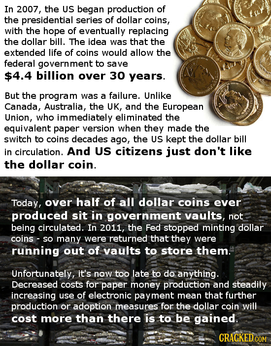 In 2007, the US began production of the presidential series of dollar coins, with the hope of eventually replacing the dollar bill. The idea was that