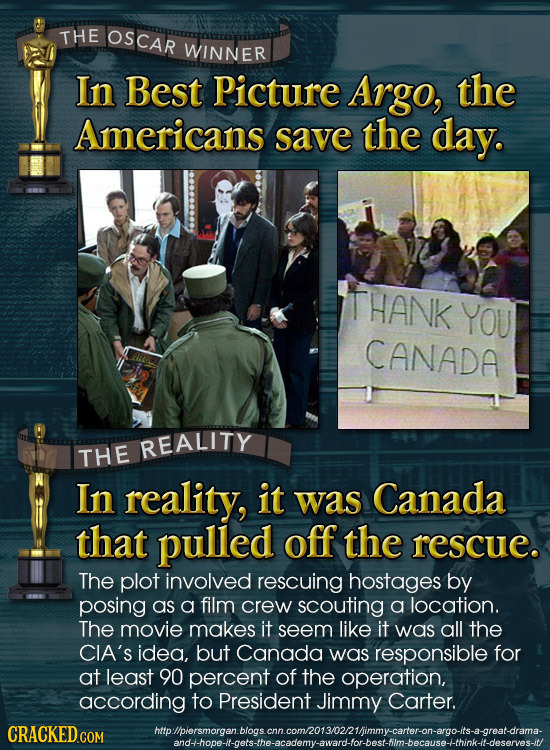 THE OSCAR WINNER In Best Picture Argo, the Americans save the day. THANK YOU CANADA REALITY THE In reality, it was Canada that pulled off the rescue.