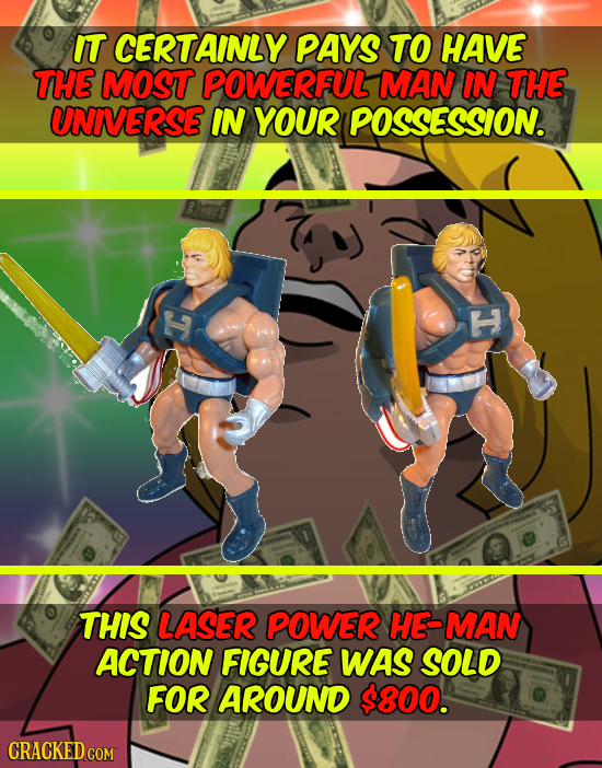 IT CERTAINLY PAYS TO HAVE THE MOST POWERFUL MAN IN THE UNIVERSE IN YOUR POSSESSION. H THIS LASER POWER HE- MAN ACTION FIGURE WAS SOLD FOR AROUND $800.