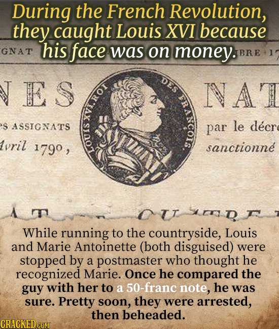 During the French Revolution, they caught Louis XVI because his GNAT face was on money. BRE 1 ES DES NAT HI.ROI S ASSIONATS par le decr vril 1790, san