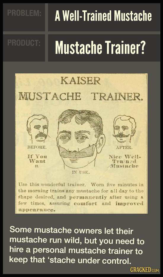 PROBLEM: A Well-Trained Mustache PRODUCT: Mustache Trainer? KAISER MIUSTACHE TRAINER. BEFORE. AFTER. If You Nice Well Want Trained I Mustache IN USE.