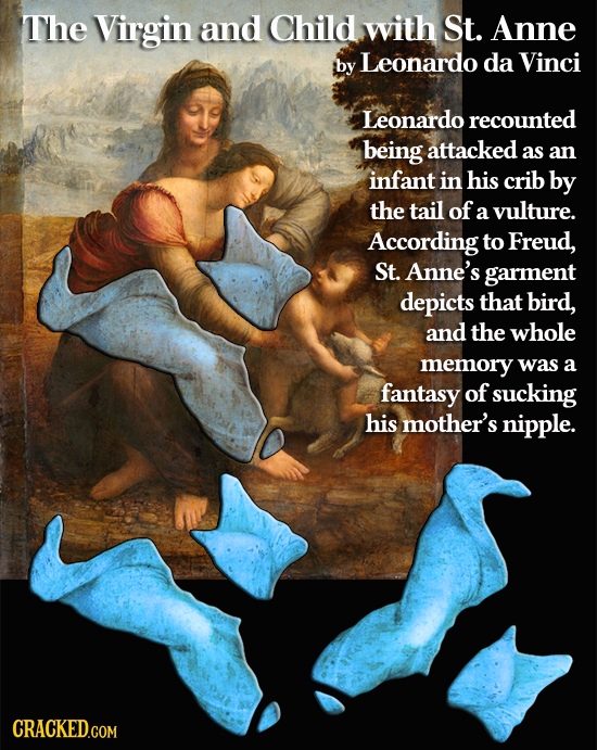The Virgin and Child with St. Anne by Leonardo da Vinci Leonardo recounted being attacked as an infant in his crib by the tail of a vulture. According