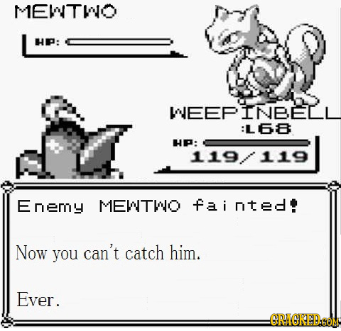 MEWTWO HP: WEEPINBELL :L68 HP: 119 119 Enemy MEWTWO fainted: Now can't you catch him. Ever. -CRAGKED.COM
