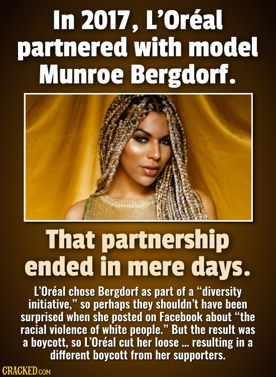 In 2017, L'Oreal partnered with model Munroe Bergdorf. That partnership ended in mere days. L'Oreal chose Bergdorf as part of a diversity initiative,