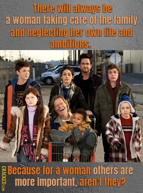 There will always be a woman taking care Of the family and neglecting her oWn life and ambitions. A1JOS Di CRACKED.COM Because for a woman others are