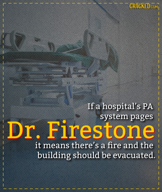 CRACKED COM If a hospital's PA system pages Dr. Firestone it means there's a fire and the building should be evacuated.