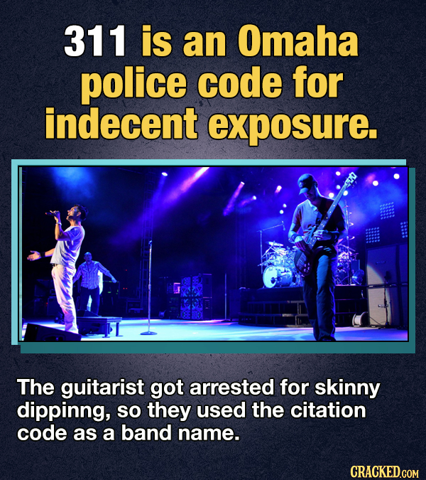 311 is an Omaha police code for indecent exposure. The guitarist got arrested for skinny dippinng, So they used the citation code as a band name. CRAC