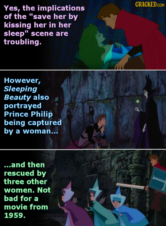 Yes, the implications CRACKED of the save her by kissing her in her sleep scene are troubling. However, Sleeping Beauty also portrayed Prince Philip