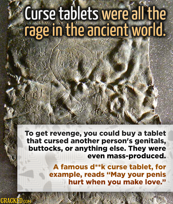 Curse tablets were all the rage in the ancient world. BON BI To get revenge, you could buy a tablet that cursed another person's genitals, buttocks, o