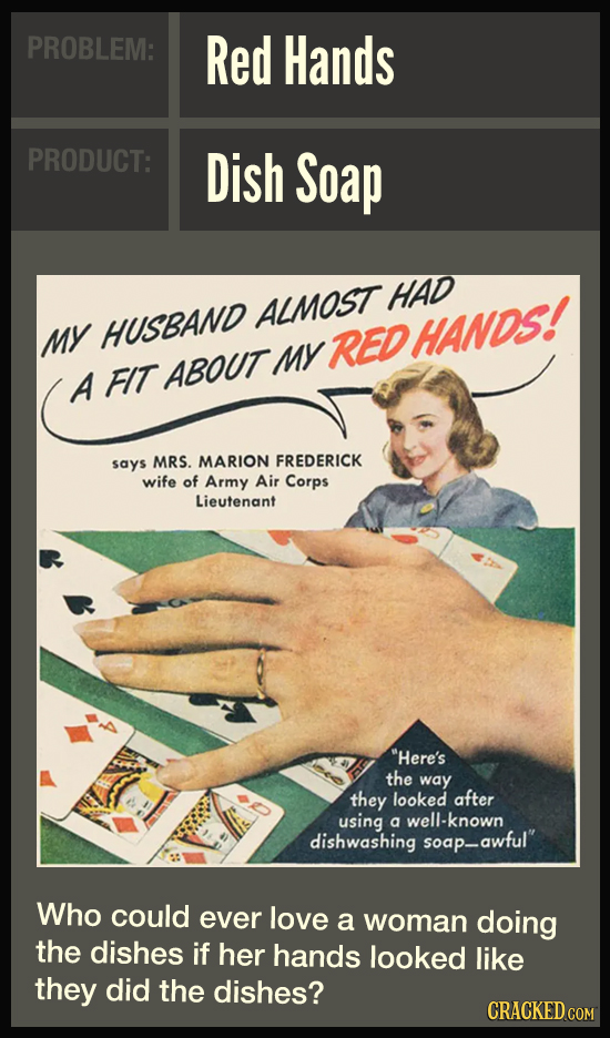PROBLEM: Red Hands PRODUCT: Dish Soap HAD ALMOST MY HUSBAND RED HANDS! My A FIT ABOUT says MRS. MARION FREDERICK wife of Army Air Corps Lieutenant He