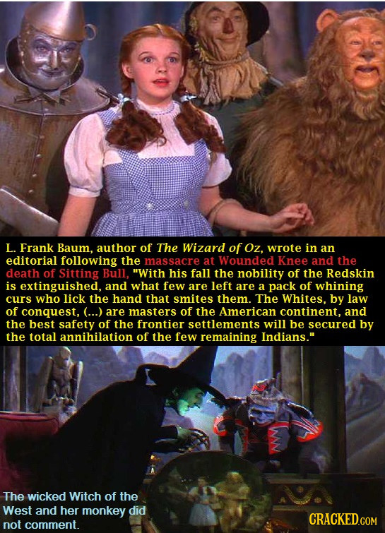 L. Frank Baum, author of The Wizard of Oz, wrote in an editorial following the massacre at Wounded Knee and the death of Sitting Bull, With his fall