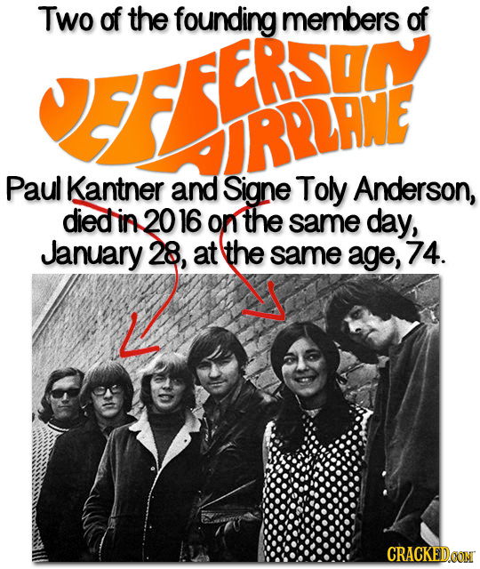 Two of the founding members of EFEARREHE BIRRIPNE Paul Kantner and Signe Toly Anderson, died in 20 16 on the same day, January 28, at the same age, 74