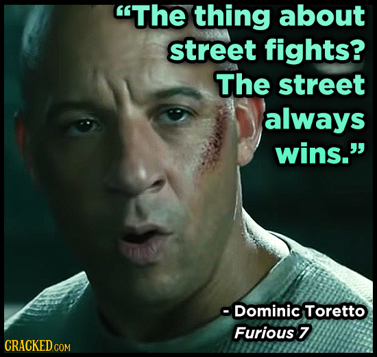 The thing about street fights? ThE street always wins. Dominic Toretto Furious 7 CRACKEDCON