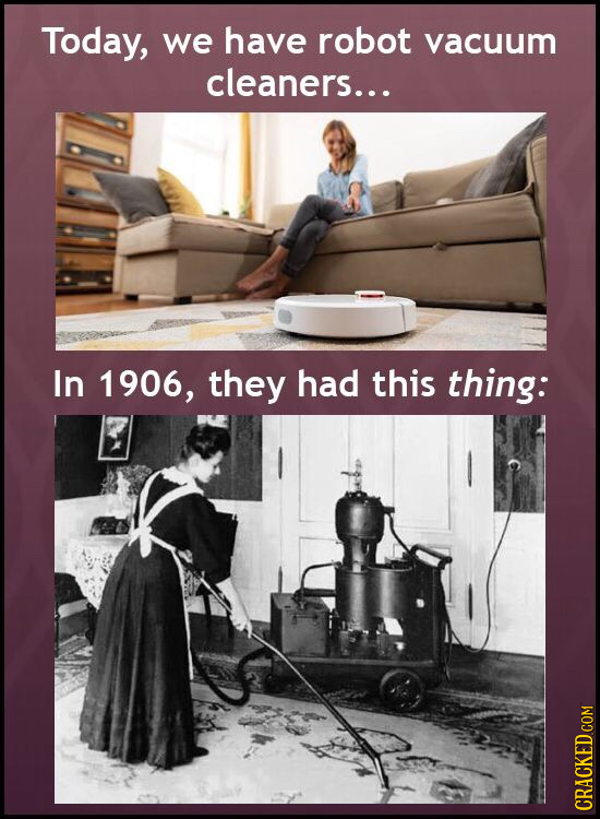 Today, we have robot vacuum cleaners... In 1906, they had this thing: