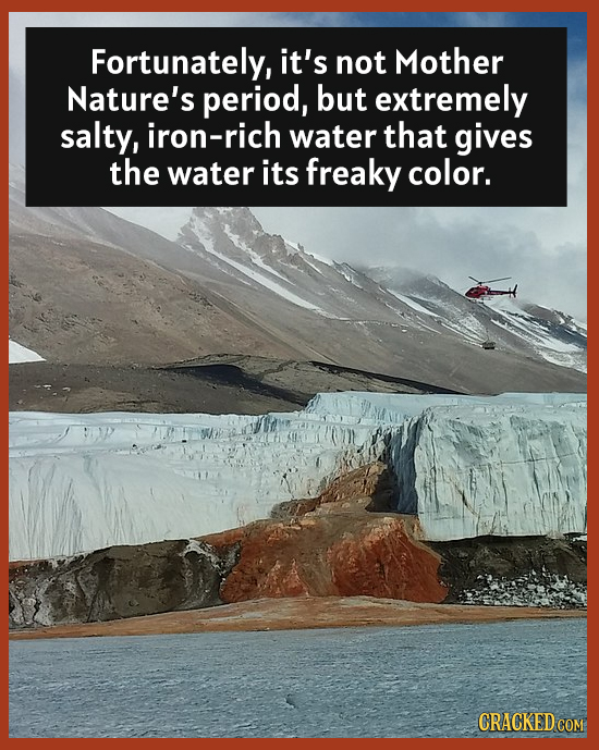 Fortunately, it's not Mother Nature's period, but extremely salty, iron-rich water that gives the water its freaky color. CRACKED
