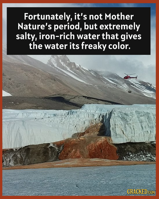 Fortunately, it's not Mother Nature's period, but extremely salty, iron-rich water that gives the water its freaky color. CRACKED 