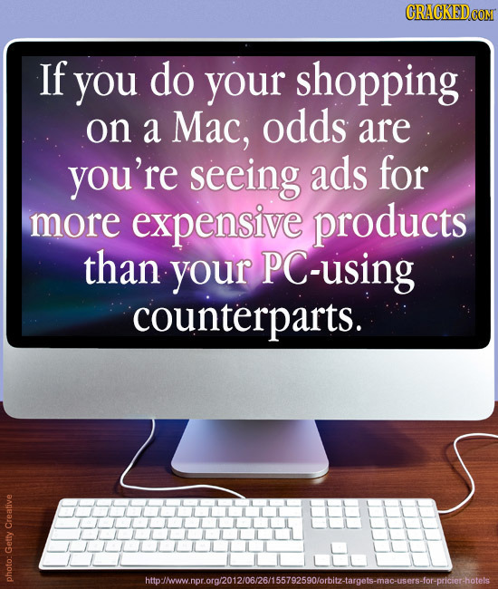 If you do your shopping on a Mac, odds are you're seeing ads for more expensive products than your PC-using counterparts. Creative Getty httolwww.np.o