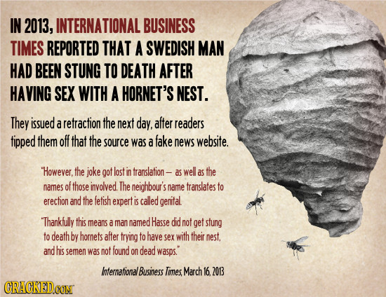 IN 2013, INTERNATIONAL BUSINESS TIMES REPORTED THAT A SWEDISH MAN HAD BEEN STUNG TO DEATH AFTER HAVING SEX WITH A HORNET'S NEST. They issued a retract