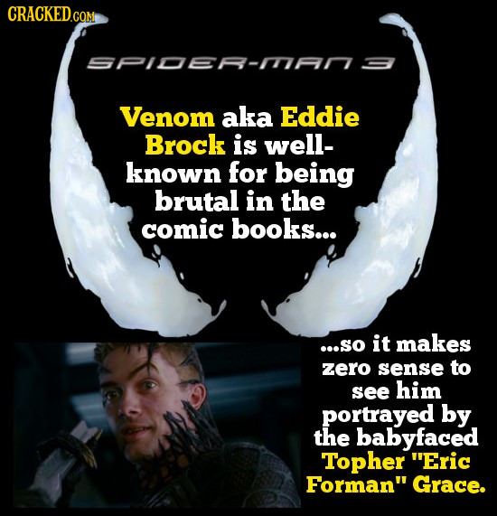CRACKED.COM SPIOER-AN3 Venom aka Eddie Brock is well- known for being brutal in the comic books... ...so it makes zero sense to see him portrayed by t