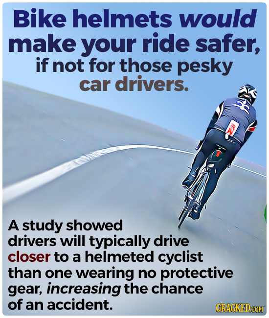 Bike helmets would make your ride safer, if not for those pesky car drivers. A study showed drivers will typically drive closer to a helmeted cyclist 