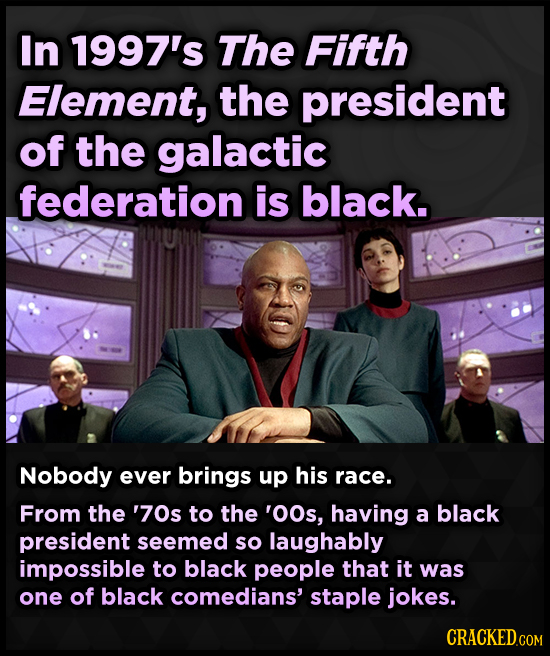 In 1997's The Fifth Element, the president of the galactic federation is black. Nobody ever brings up his race. From the '70s to the 'OOs, having a bl