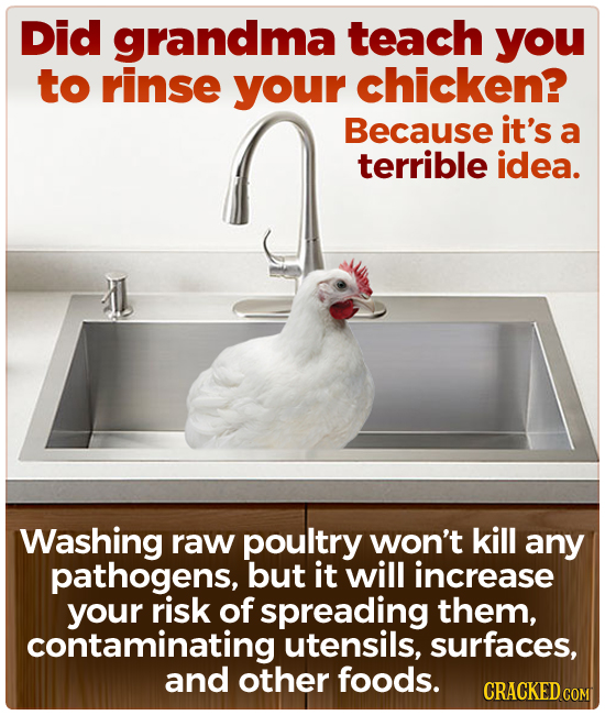 Did grandma teach you to rinse your chicken? Because it's a terrible idea. Washing raw poultry won't kill any pathogens, but it will increase your ris