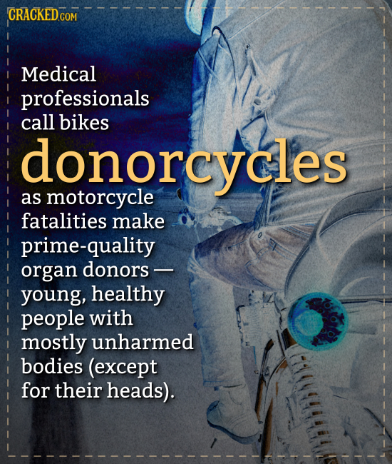 CRACKEDC COM Medical professionals call bikes donorcycles as motorcycle fatalities make prime-quality organ donors - young, healthy people with mostly