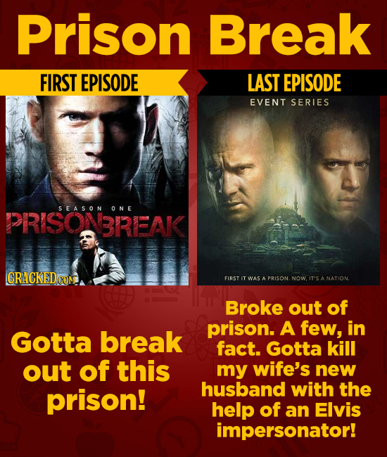 Prison Break FIRST EPISODE LAST EPISODE EVENT SERIES PRISONBREAK SEASON ONE FIRST IT WAS A PRISON. NOWIT'S A Broke out of prison. A few, in Gotta brea