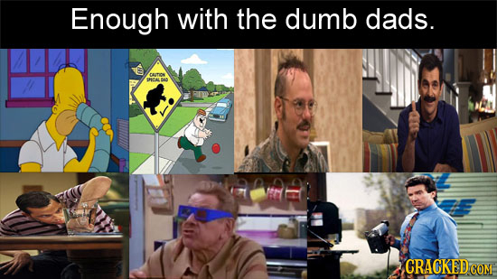 Enough with the dumb dads. CATION PIDALI