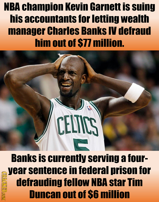 NBA champion Kevin Garnett is suing his accountants for letting wealth manager Charles Banks IV defraud him out of $77 million. CELTICS - Banks is cur
