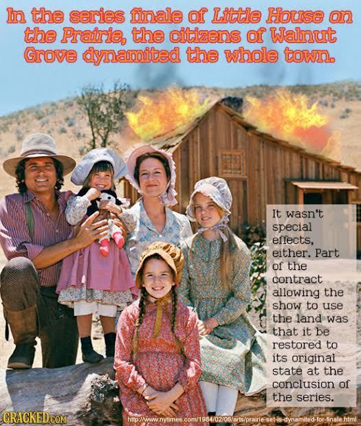 In the series finale of Little House on the Praoirie, the citizens of Walnut Grove dynamited the whole town. It wasn't special effects, either. Part o