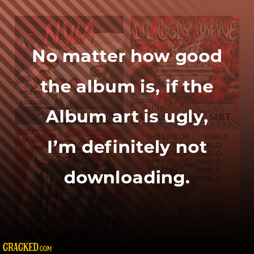 No matter how good the album is, if the DIEAT A97S08T PNOSIS Album art is ugly, THE LIFE OF PABLO I'm definitely not PABLO downloading. PABLO PABLO TH