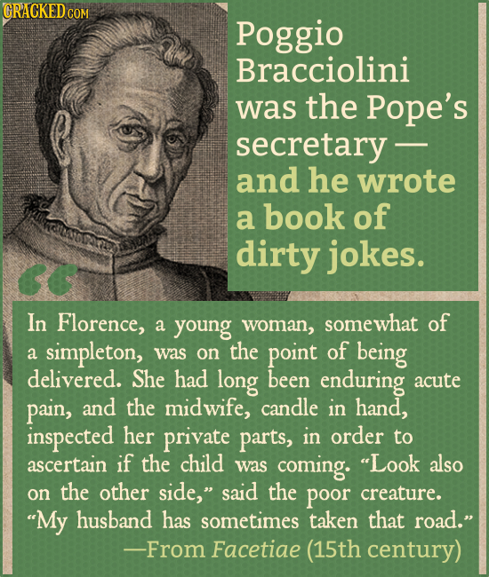 CRACKEDCO COM Poggio Bracciolini was the Pope's secretary - and he wrote a book of dirty jokes. In Florence, young somewhat of a woman, simpleton, the