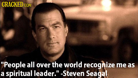 People all over the world recognize me as a spiritual leader. -Steven Seagal