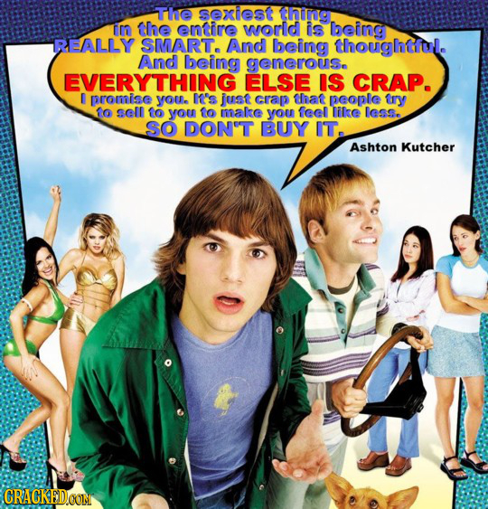 The sexiest thing. iin (he entire world is being REALLY SMART. And being thougfule And being generrouse EVERYTHING ELSE IS CRAP. D promise yOUe 's jus