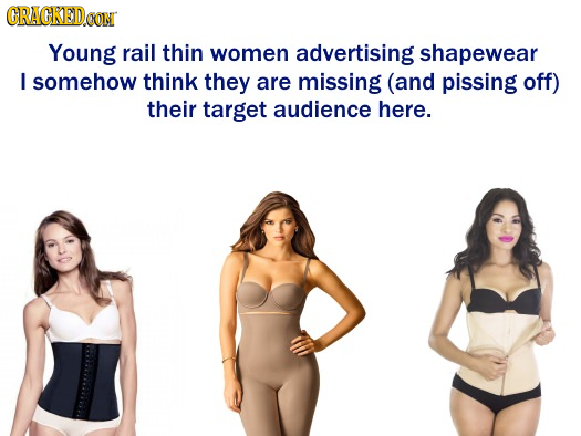 ORAGKEDa CON Young rail thin women advertising shapewear I somehow think they are missing (and pissing off) their target audience here.