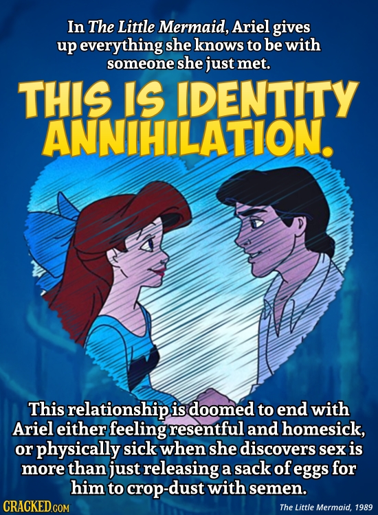 In The Little Mermaid, Ariel gives up everything she knows to be with someone she just met. THIS IS IDENTITY ANNIHILATION. This relationship is doomed