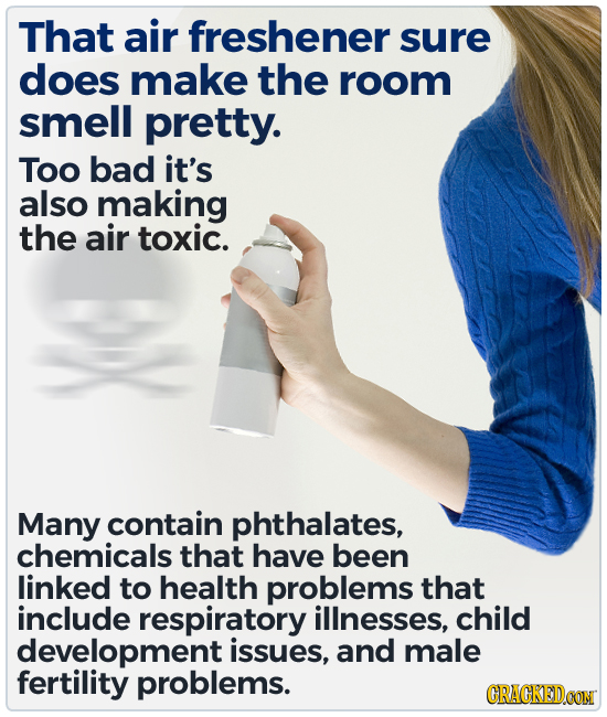 That air freshener sure does make the room smell pretty. Too bad it's also making the air toxic. Many contain phthalates, chemicals that have been lin
