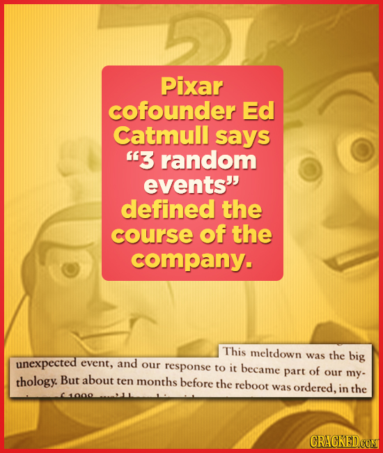Pixar cofounder Ed Catmull says 3 random events defined the course of the company. This meltdown was the big unexpected event, and our response to i