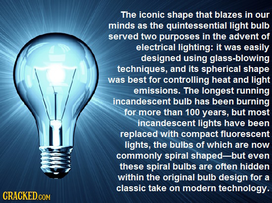 The iconic shape that blazes in our minds as the quintessential light bulb served two purposes in the advent of electrical lighting: it was easily des