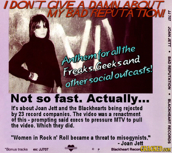 I DONT GIVE A DAMN ABOUT MY BAD REPU TA TION! J707 JOAN JETT the Anthemforallt BAD FreaksGeeksand S. REPUTATION outcasts! social other Not so fast. Ac