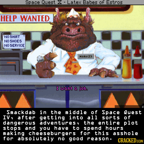 Space Quest X Latex Babes of Estros HELP WANTED NO SHIRT NO SHOES NO SERVICE anr HANAGER I want O job. Smackdab in the middle of Space Quest IV, after