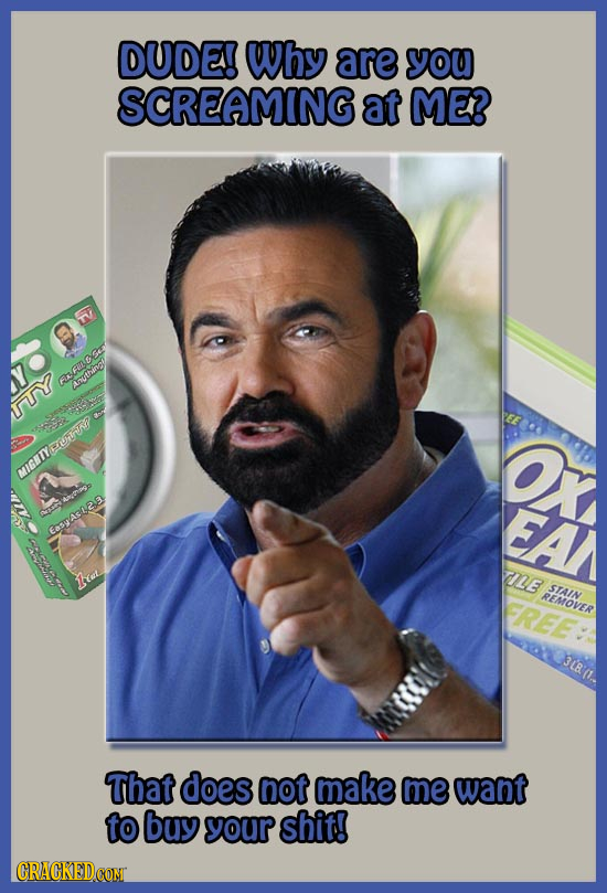 DUDE! Why are you SCREAMING at ME? V END Anuthingy Trury .CBYCUTU GWASL2 DLE oat STAIN REMOVER FREE 38 /1 That does not make me want to buy your shit!