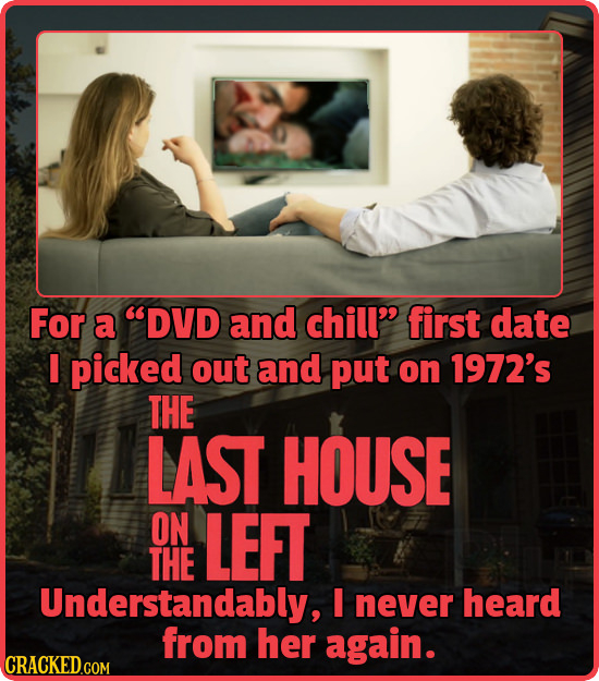 For a DVD and chill' first date I picked out and put on 1972's THE LAST HOUSE ON LEFT THE Understandably, I never heard from her again.