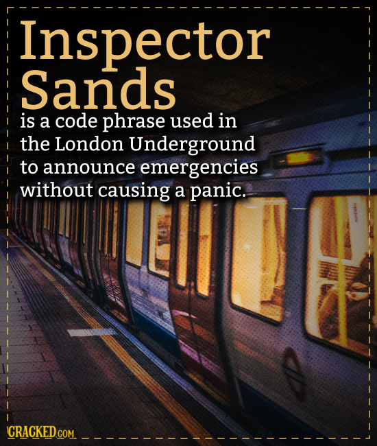 Inspector Sands is a code phrase used in the London Underground to announce emergencies without causing a panic. ICRACKEDcO COM