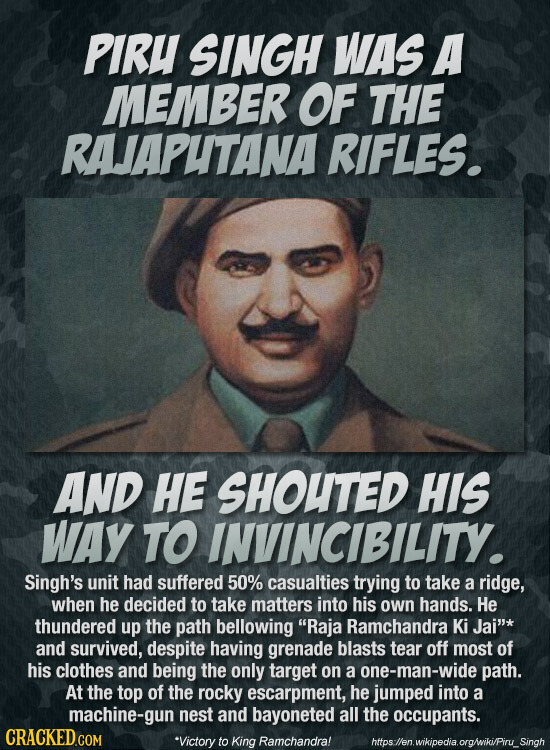 PIRU SINGH WAS A MEMBER OF THE RAJAPUTANA RIFLES. AND HE SHOUTED HIS WAY TO INVINCIBILITY. Singh's unit had suffered 50% casualties trying to take a r