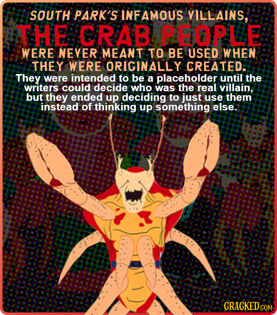 SOUTH PARK'S INFAMOUS VILLAINS, STHE CRAB PBOPLE WERE NEVER MEANT TO BE USED WHEN THEY WERE ORIGINALLY CREATED They were intended to be a placeholder